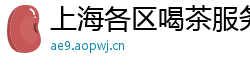 上海各区喝茶服务2025